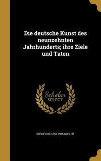 Produktbild: Die deutsche Kunst des neunzehnten Jahrhunderts; ihre Ziele und Taten