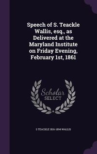 Produktbild: Speech of S. Teackle Wallis, esq., as Delivered at the Maryland Institute on Friday Evening, February 1st, 1861