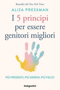 Produktbild: I 5 principi per essere genitori migliori. Pi&ugrave; presenti, pi&ugrave; sereni, pi&ugrave; felici