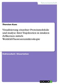 Produktbild: Visualisierung einzelner Proteinmolek&uuml;le und Analyse ihrer Trajektorien in intakten Zellkernen mittels Weitfeld-Fluoreszenzmikroskopie