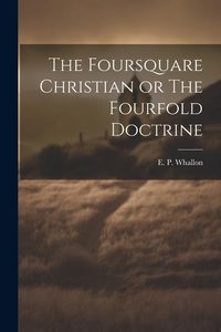Produktbild: The Foursquare Christian or The Fourfold Doctrine