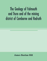 Produktbild: The geology of Falmouth and Truro and of the mining district of Camborne and Redruth