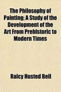 Produktbild: The Philosophy of Painting; A Study of the Development of the Art from Prehistoric to Modern Times