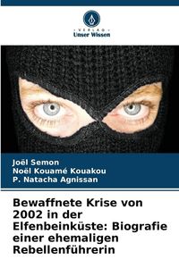 Produktbild: Bewaffnete Krise von 2002 in der Elfenbeink&uuml;ste: Biografie einer ehemaligen Rebellenf&uuml;hrerin