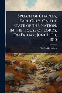 Produktbild: Speech of Charles, Earl Grey, On the State of the Nation, in the House of Lords, On Friday, June 14Th, 1810