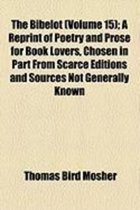 Produktbild: The Bibelot (Volume 15); A Reprint of Poetry and Prose for Book Lovers, Chosen in Part from Scarce Editions and Sources Not Generally Known