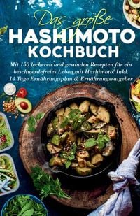 Produktbild: Das gro&szlig;e Hashimoto Kochbuch - Mit 150 leckeren und gesunden Rezepten f&uuml;r ein beschwerdefreies Leben mit Hashimoto!