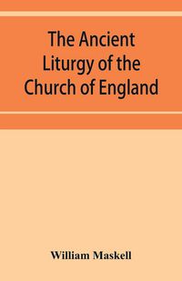Produktbild: The ancient liturgy of the Church of England, according to the uses of Sarum, York, Hereford, and Bangor, and the Roman liturgy arranged in parallel c