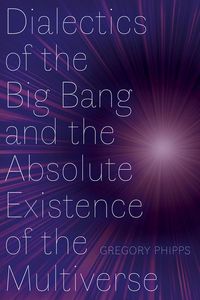 Produktbild: Dialectics of the Big Bang and the Absolute Existence of the Multiverse