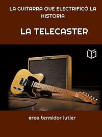 Produktbild: LA TELECASTER: LA GUITARRA QUE ELECTRIFIC&Oacute; LA HISTORIA Una Gu&iacute;a Completa del Instrumento que Cambi&oacute; la M&uacute;sica Para Siempre (MUSICA, #2)