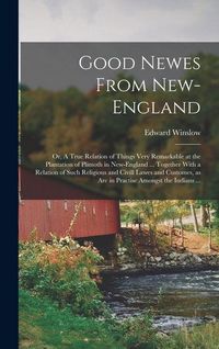 Produktbild: Good Newes From New-England: Or, A True Relation of Things Very Remarkable at the Plantation of Plimoth in New-England ... Together With a Relation