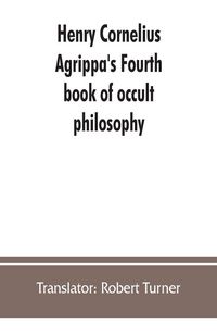 Produktbild: Henry Cornelius Agrippa's Fourth book of occult philosophy, of geomancy. Magical elements of Peter de Abano. Astronomical geomancy. The nature of spir