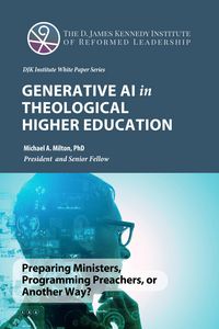 Produktbild: Generative AI in Theological Higher Education (The D. James Kennedy Institute of Reformed Leadership Essays, #4)