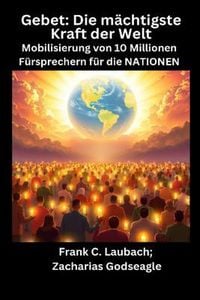 Produktbild: Gebet - Die m&auml;chtigste Kraft der Welt - Mobilisierung von 10 Millionen F&uuml;rsprechern f&uuml;r die NATIONEN