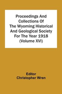 Produktbild: Proceedings And Collections Of The Wyoming Historical And Geological Society For The Year 1918 (Volume Xvi)