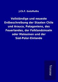 Produktbild: Vollst&auml;ndige und neueste Erdbeschreibung der Staaten Chile und Arauca, Patagoniens, des Feuerlandes, der Falklandsinseln oder Malouinen und der S&uuml;d-Polar-Einlande