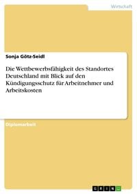Produktbild: Die Wettbewerbsf&auml;higkeit des Standortes Deutschland mit Blick auf den K&uuml;ndigungsschutz f&uuml;r Arbeitnehmer und Arbeitskosten