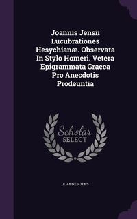 Produktbild: Joannis Jensii Lucubrationes Hesychian&aelig;. Observata In Stylo Homeri. Vetera Epigrammata Graeca Pro Anecdotis Prodeuntia