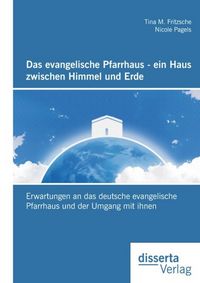 Produktbild: Das evangelische Pfarrhaus - ein Haus zwischen Himmel und Erde: Erwartungen an das deutsche evangelische Pfarrhaus und der Umgang mit ihnen