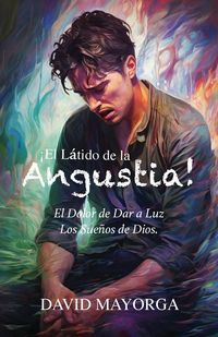 Produktbild: &iexcl;El L&aacute;tido de la Angustia! El Dolor de Dar a Luz Los Sue&ntilde;os De Dios