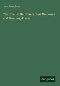 Produktbild: The Spanish Reformers their Memories and Dwelling-Places