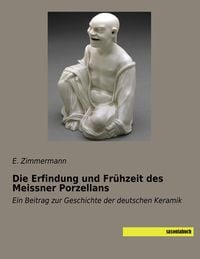 Produktbild: Die Erfindung und Fr&uuml;hzeit des Meissner Porzellans