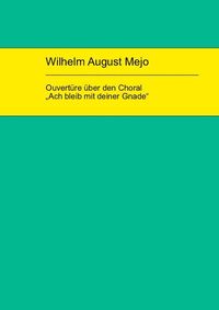 Produktbild: Wilhelm August Mejo: Ouvert&uuml;re &uuml;ber den Choral "Ach bleib mit deiner Gnade"
