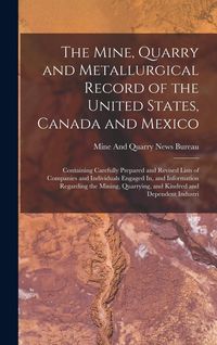 Produktbild: The Mine, Quarry and Metallurgical Record of the United States, Canada and Mexico: Containing Carefully Prepared and Revised Lists of Companies and In
