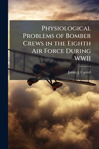Produktbild: Physiological Problems of Bomber Crews in the Eighth Air Force During WWII