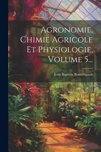 Produktbild: Agronomie, Chimie Agricole Et Physiologie, Volume 5...