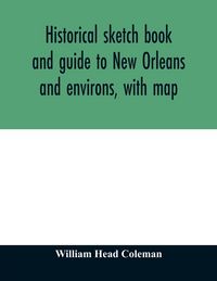 Produktbild: Historical sketch book and guide to New Orleans and environs, with map. Illustrated with many original engravings; and containing exhaustive accounts
