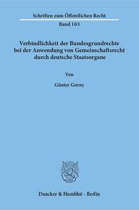 Bild vom Artikel Verbindlichkeit der Bundesgrundrechte bei der Anwendung von Gemeinschaftsrecht durch deutsche Staatsorgane. vom Autor Günter Gorny
