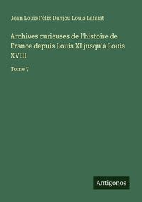 Produktbild: Archives curieuses de l'histoire de France depuis Louis XI jusqu'&agrave; Louis XVIII