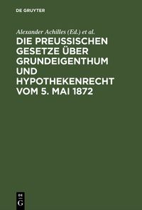 Produktbild: Die preu&szlig;ischen Gesetze &uuml;ber Grundeigenthum und Hypothekenrecht vom 5. Mai 1872
