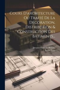 Produktbild: Cours D'architecture Ou Trait&eacute; De La D&eacute;coration, Distribution & Construction Des B&acirc;timents...