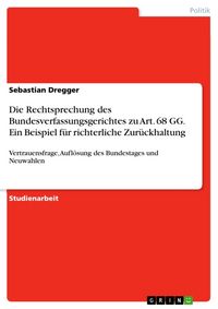 Produktbild: Die Rechtsprechung des Bundesverfassungsgerichtes zu Art. 68 GG. Ein Beispiel f&uuml;r richterliche Zur&uuml;ckhaltung