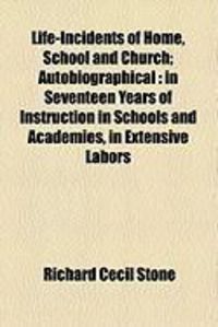 Produktbild: Life-Incidents of Home, School and Church; Autobiographical: In Seventeen Years of Instruction in Schools and Academies, in Extensive Labors