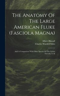 Produktbild: The Anatomy Of The Large American Fluke (fasciola Magna): And A Comparison With Other Species Of The Genus Fasciola, S. St
