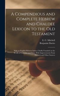 Produktbild: A Compendious and Complete Hebrew and Chaldee Lexicon to the Old Testament; With an English-Hebrew Index, Chiefly Founded on the Works of Gesenius and F&uuml;rst, With Improvements From Dietrich and Other Sources