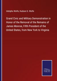Produktbild: Grand Civic and Military Demonstration in Honor of the Removal of the Remains of James Monroe, Fifth President of the United States, from New York to