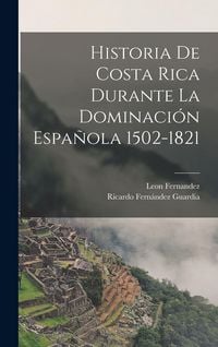 Produktbild: Historia De Costa Rica Durante La Dominaci&oacute;n Espa&ntilde;ola 1502-1821