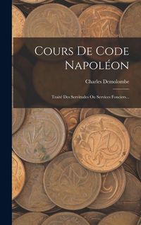 Produktbild: Cours De Code Napol&eacute;on: Trait&eacute; Des Servitudes Ou Services Fonciers...