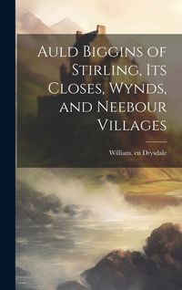 Produktbild: Auld Biggins of Stirling, Its Closes, Wynds, and Neebour Villages