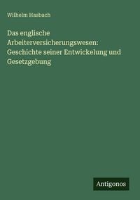 Produktbild: Das englische Arbeiterversicherungswesen: Geschichte seiner Entwickelung und Gesetzgebung