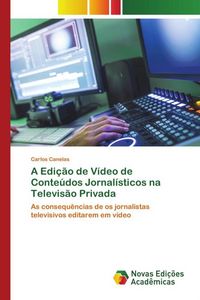 Produktbild: A Edi&ccedil;&atilde;o de V&iacute;deo de Conte&uacute;dos Jornal&iacute;sticos na Televis&atilde;o Privada