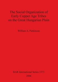Produktbild: The Social Organization of Early Copper Age Tribes on the Great Hungarian Plain
