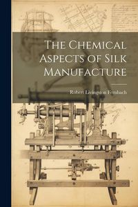 Produktbild: The Chemical Aspects of Silk Manufacture