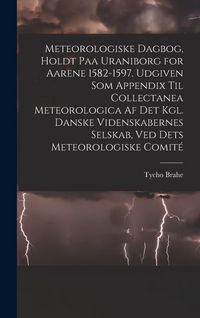 Produktbild: Meteorologiske dagbog, holdt paa Uraniborg for aarene 1582-1597. Udgiven som appendix til Collectanea meteorologica af det Kgl. Danske videnskabernes selskab, ved dets Meteorologiske comit&eacute;