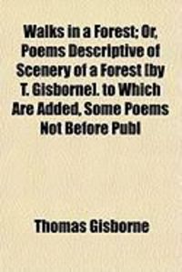 Produktbild: Walks in a Forest; Or, Poems Descriptive of Scenery of a Forest [By T. Gisborne]. to Which Are Added, Some Poems Not Before Publ