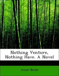 Produktbild: Beale, A: Nothing Venture, Nothing Have. A Novel